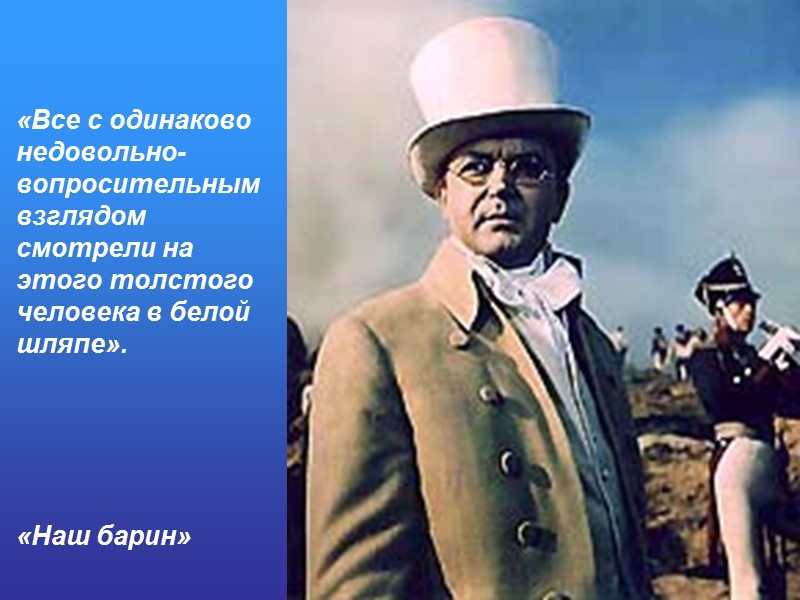 «Все с одинаково недовольно-вопросительным взглядом смотрели на этого толстого человека в белой шляпе». 